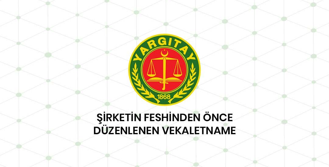 Şirketin Feshedilmesinden Önce Düzenlenen Vekaletname