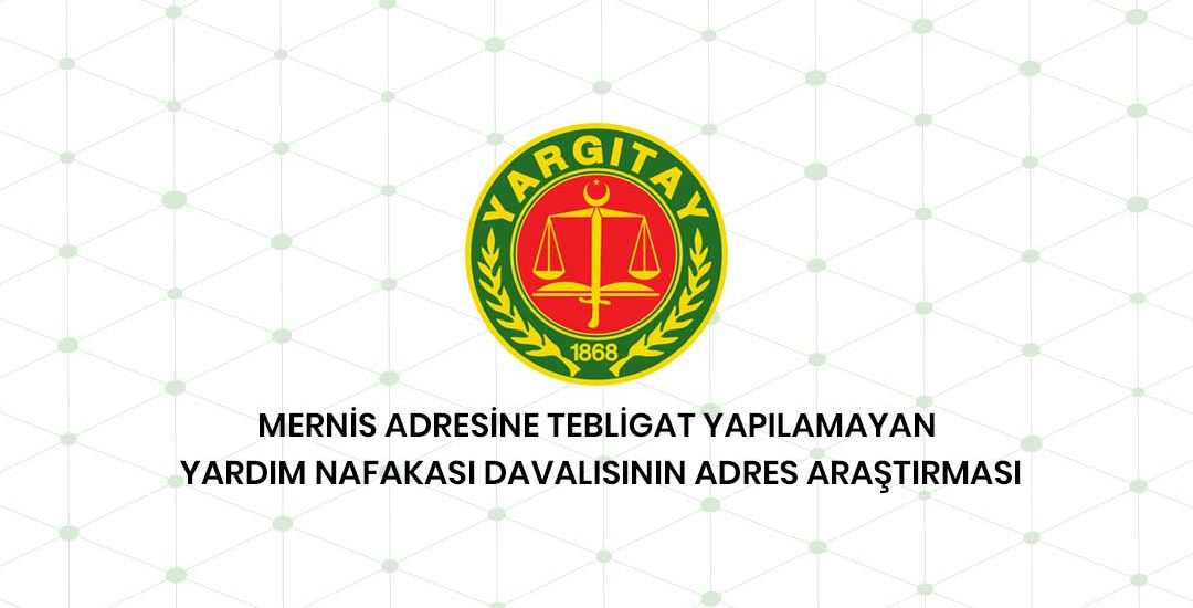 Mernis Adresine Tebligat Ve Yardım Nafakası Davalısının Adres Araştırması